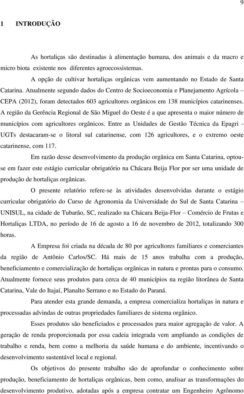 Atualmente segundo dados do Centro de Socioeconomia e Planejamento Agrícola CEPA (2012), foram detectados 603 agricultores orgânicos em 138 municípios catarinenses.