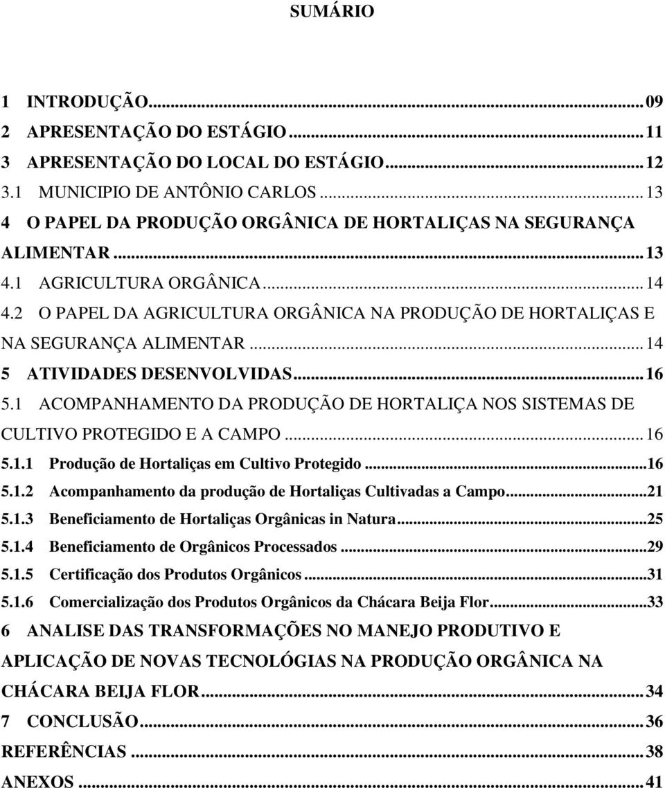 .. 14 5 ATIVIDADES DESENVOLVIDAS... 16 5.1 ACOMPANHAMENTO DA PRODUÇÃO DE HORTALIÇA NOS SISTEMAS DE CULTIVO PROTEGIDO E A CAMPO... 16 5.1.1 Produção de Hortaliças em Cultivo Protegido...16 5.1.2 Acompanhamento da produção de Hortaliças Cultivadas a Campo.