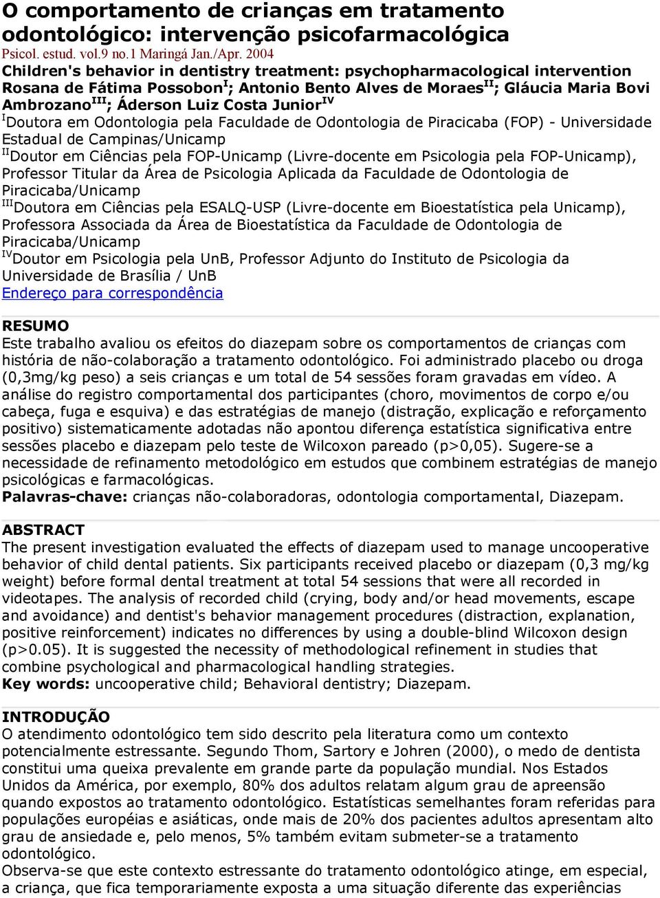 Costa Junior IV I Doutora em Odontologia pela Faculdade de Odontologia de Piracicaba (FOP) - Universidade Estadual de Campinas/Unicamp II Doutor em Ciências pela FOP-Unicamp (Livre-docente em