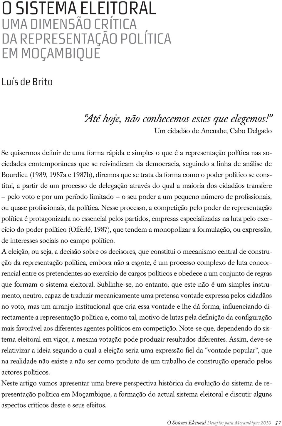 linha de análise de Bourdieu (1989, 1987a e 1987b), diremos que se trata da forma como o poder político se constitui, a partir de um processo de delegação através do qual a maioria dos cidadãos