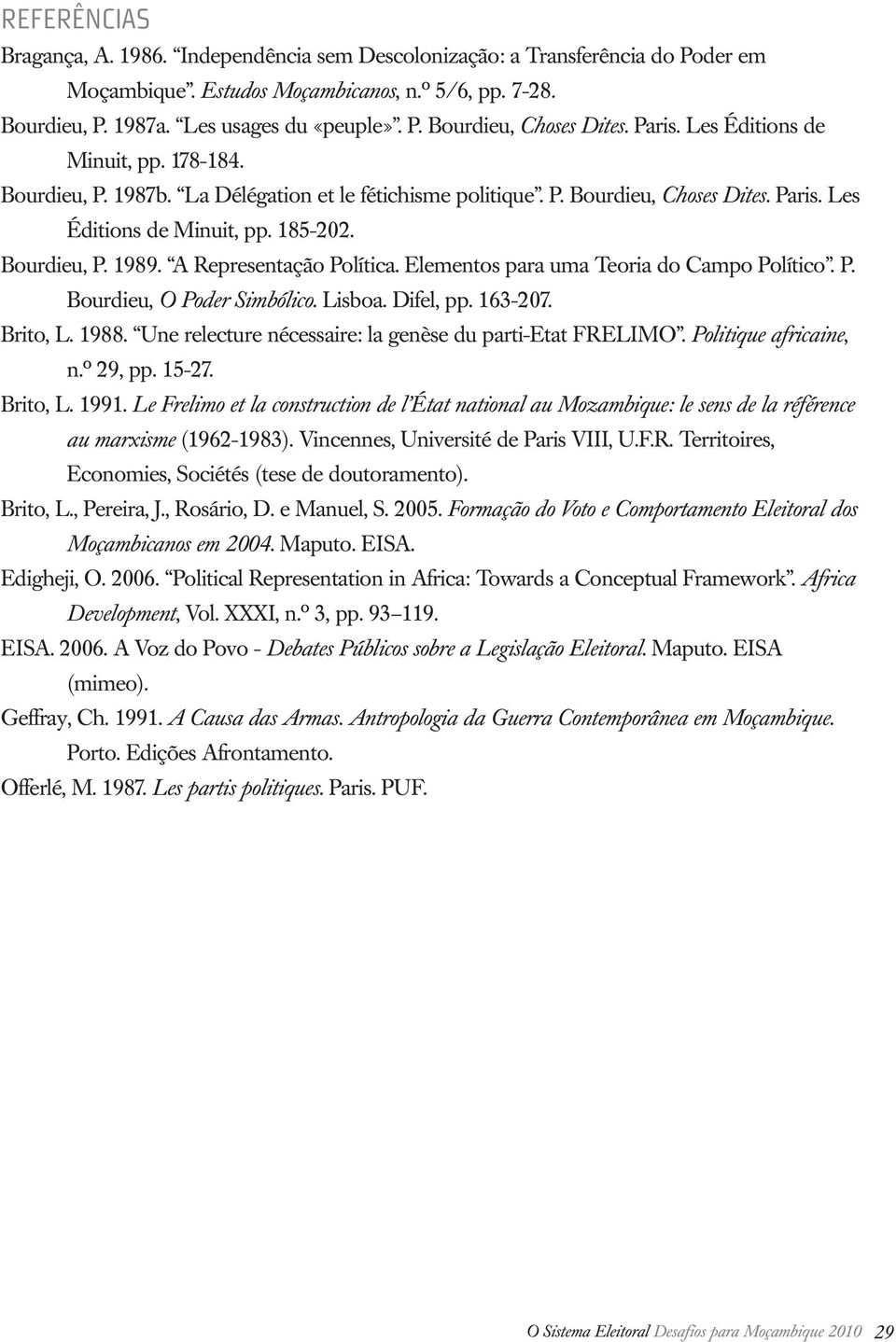 A Representação Política. Elementos para uma Teoria do Campo Político. P. Bourdieu, O Poder Simbólico. Lisboa. Difel, pp. 163-207. Brito, L. 1988.