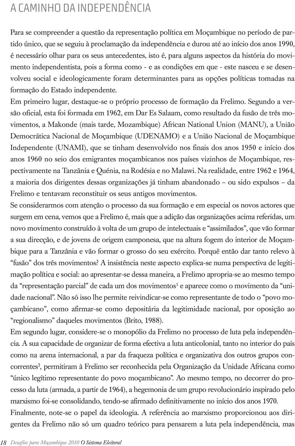 desenvolveu social e ideologicamente foram determinantes para as opções políticas tomadas na formação do Estado independente. Em primeiro lugar, destaque-se o próprio processo de formação da Frelimo.