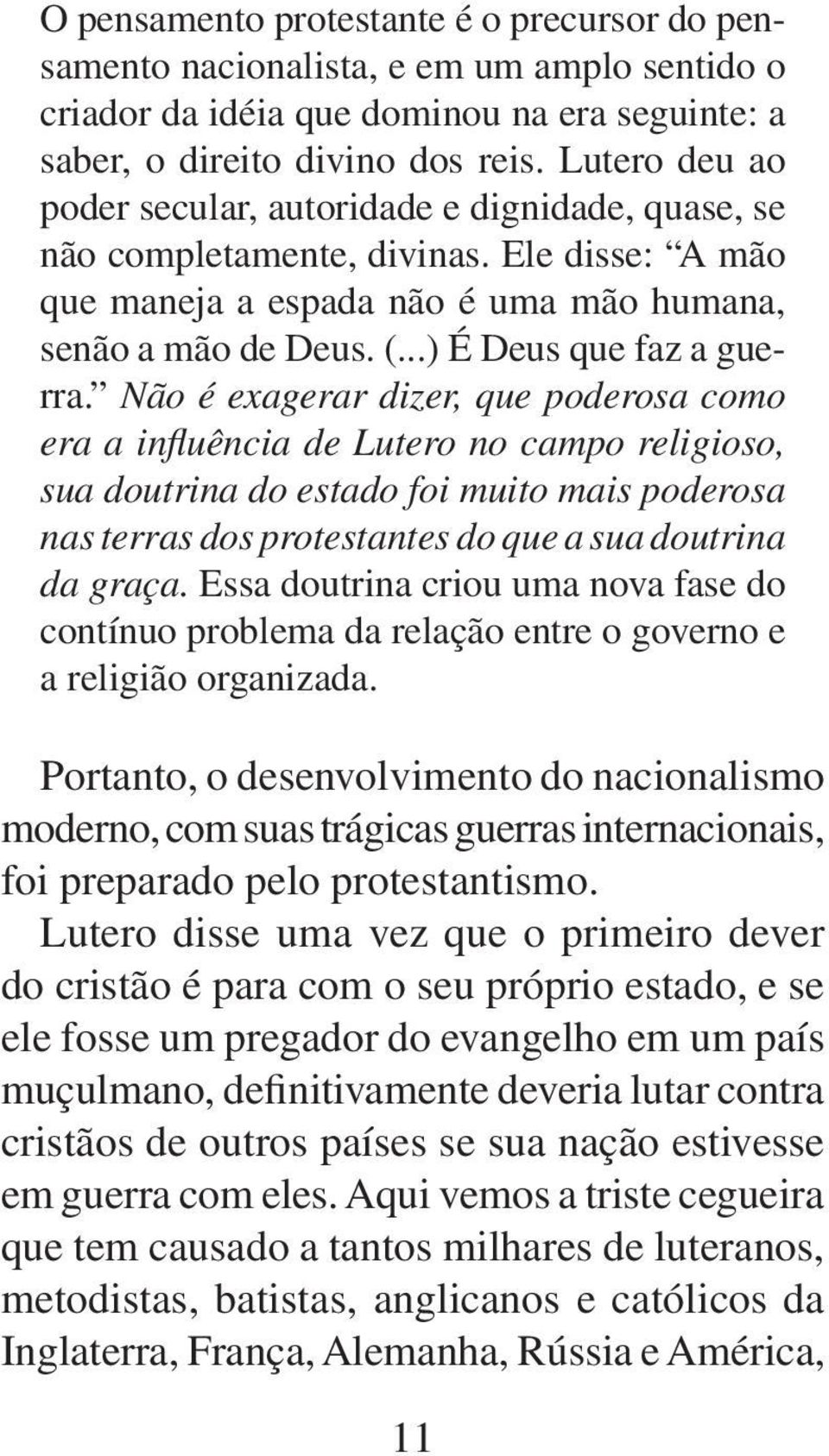 Não é exagerar dizer, que poderosa como era a influência de Lutero no campo religioso, sua doutrina do estado foi muito mais poderosa nas terras dos protestantes do que a sua doutrina da graça.