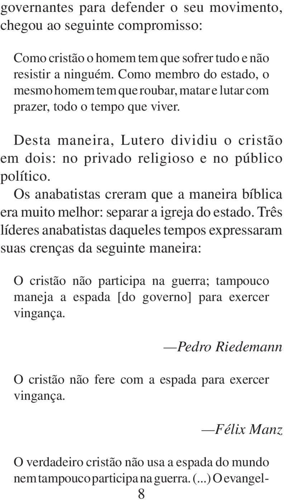 Os anabatistas creram que a maneira bíblica era muito melhor: separar a igreja do estado.