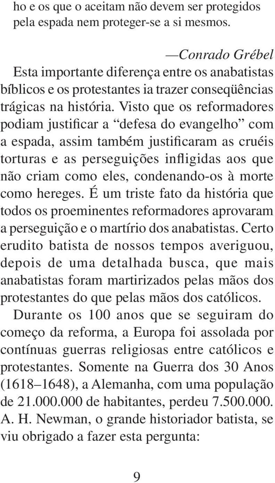 Visto que os reformadores podiam justificar a defesa do evangelho com a espada, assim também justificaram as cruéis torturas e as perseguições infligidas aos que não criam como eles, condenando-os à