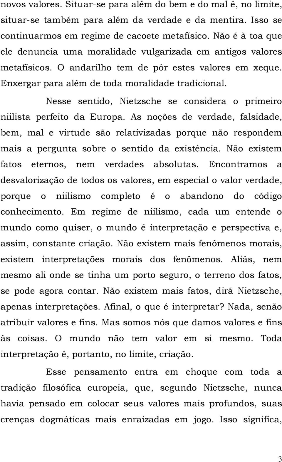 Nesse sentido, Nietzsche se considera o primeiro niilista perfeito da Europa.