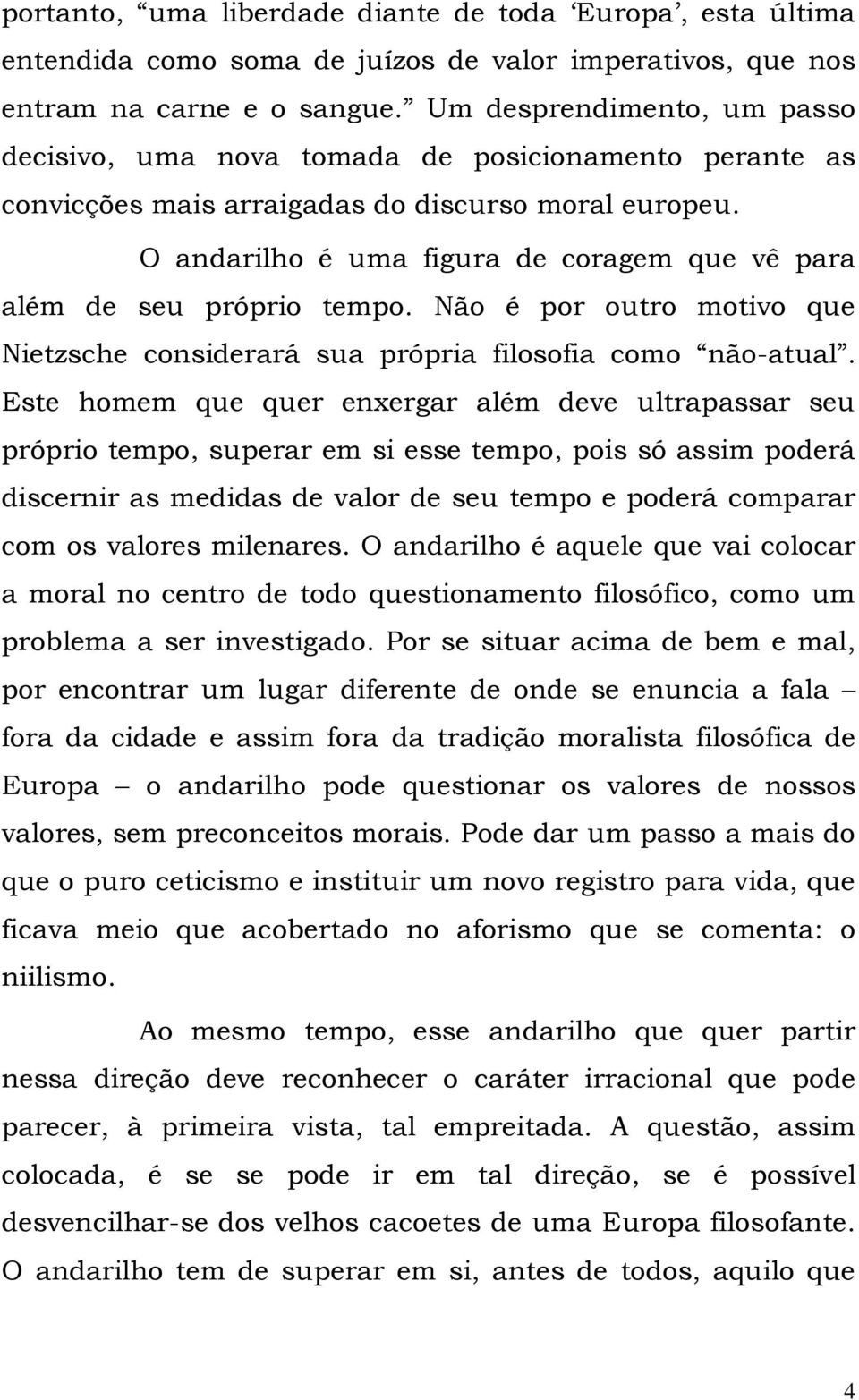 O andarilho é uma figura de coragem que vê para além de seu próprio tempo. Não é por outro motivo que Nietzsche considerará sua própria filosofia como não-atual.