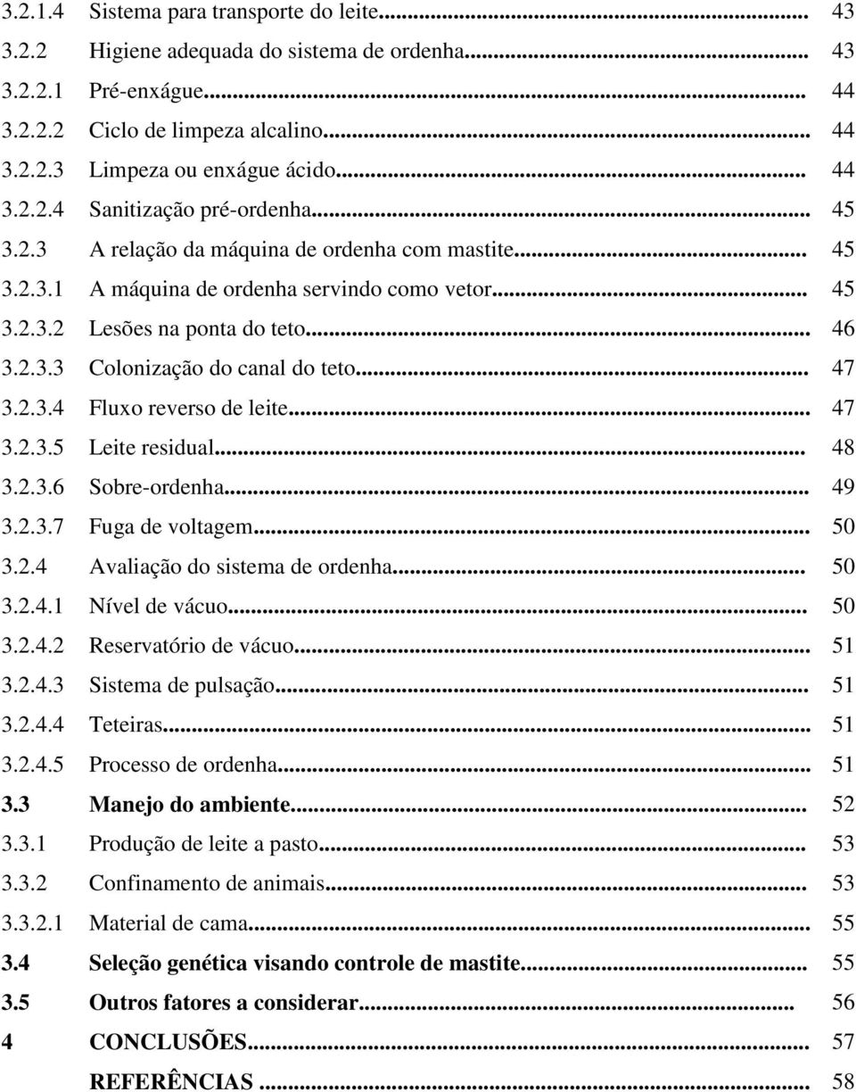 .. 47 3.2.3.4 Fluxo reverso de leite... 47 3.2.3.5 Leite residual... 48 3.2.3.6 Sobre-ordenha... 49 3.2.3.7 Fuga de voltagem... 50 3.2.4 Avaliação do sistema de ordenha... 50 3.2.4.1 Nível de vácuo.