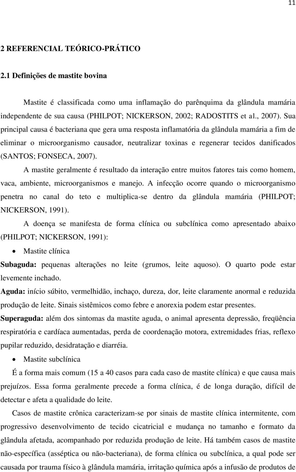 Sua principal causa é bacteriana que gera uma resposta inflamatória da glândula mamária a fim de eliminar o microorganismo causador, neutralizar toxinas e regenerar tecidos danificados (SANTOS;