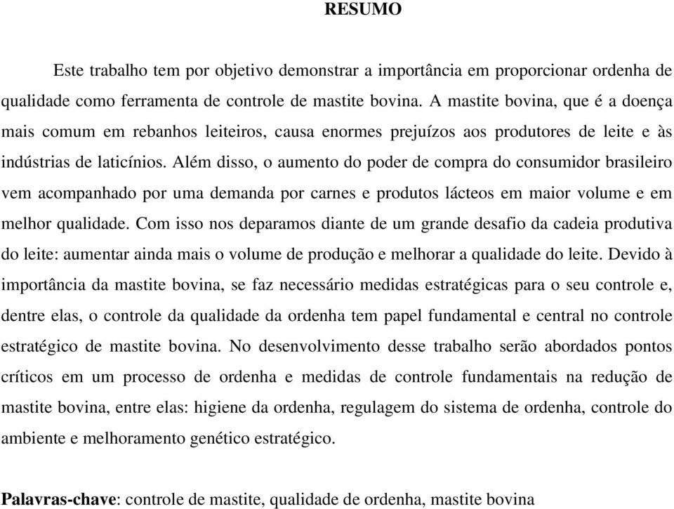 Além disso, o aumento do poder de compra do consumidor brasileiro vem acompanhado por uma demanda por carnes e produtos lácteos em maior volume e em melhor qualidade.