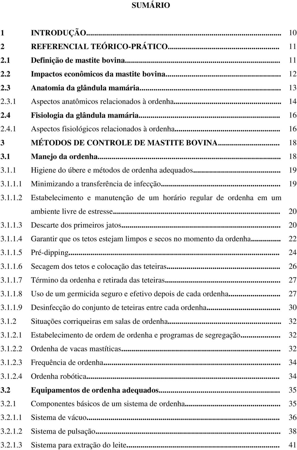 .. 19 3.1.1.1 Minimizando a transferência de infecção... 19 3.1.1.2 Estabelecimento e manutenção de um horário regular de ordenha em um ambiente livre de estresse... 20 3.1.1.3 Descarte dos primeiros jatos.