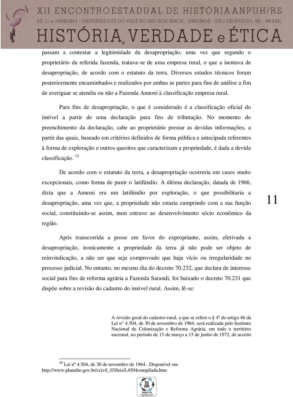 Diversos estudos técnicos foram posteriormente encaminhados e realizados por ambas as partes para fins de análise a fim de averiguar se atendia ou não a Fazenda Annoni à classificação empresa rural.