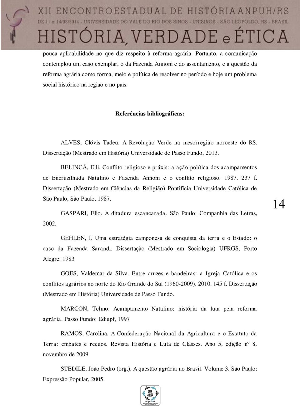 histórico na região e no país. Referências bibliográficas: ALVES, Clóvis Tadeu. A Revolução Verde na mesorregião noroeste do RS. Dissertação (Mestrado em História) Universidade de Passo Fundo, 2013.