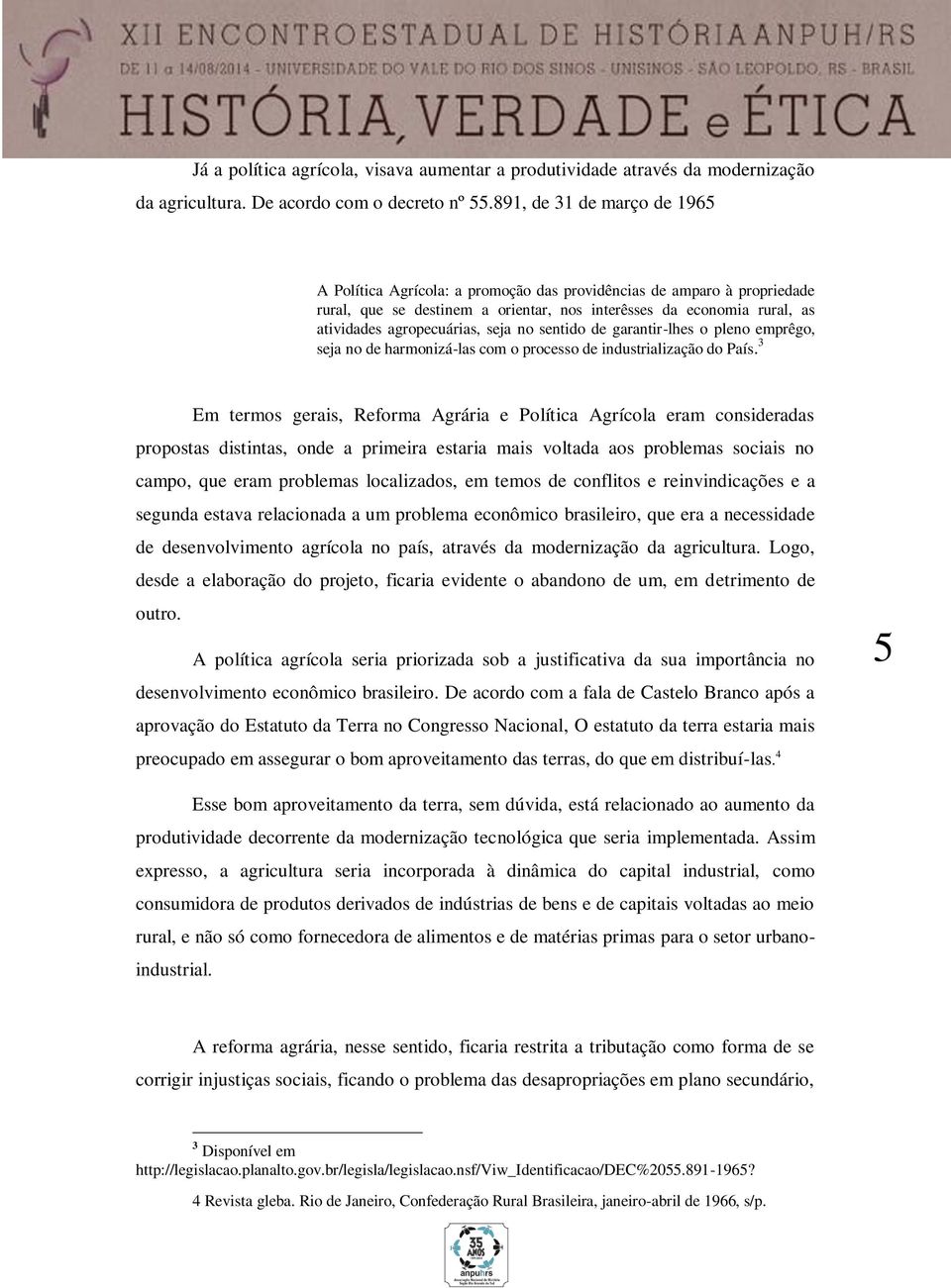 seja no sentido de garantir-lhes o pleno emprêgo, seja no de harmonizá-las com o processo de industrialização do País.