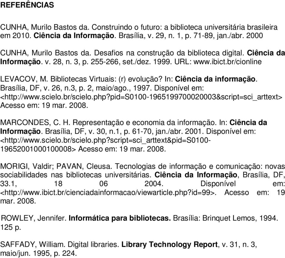 Bibliotecas Virtuais: (r) evolução? In: Ciência da informação. Brasília, DF, v. 26, n.3, p. 2, maio/ago., 1997. Disponível em: <http://www.scielo.br/scielo.php?