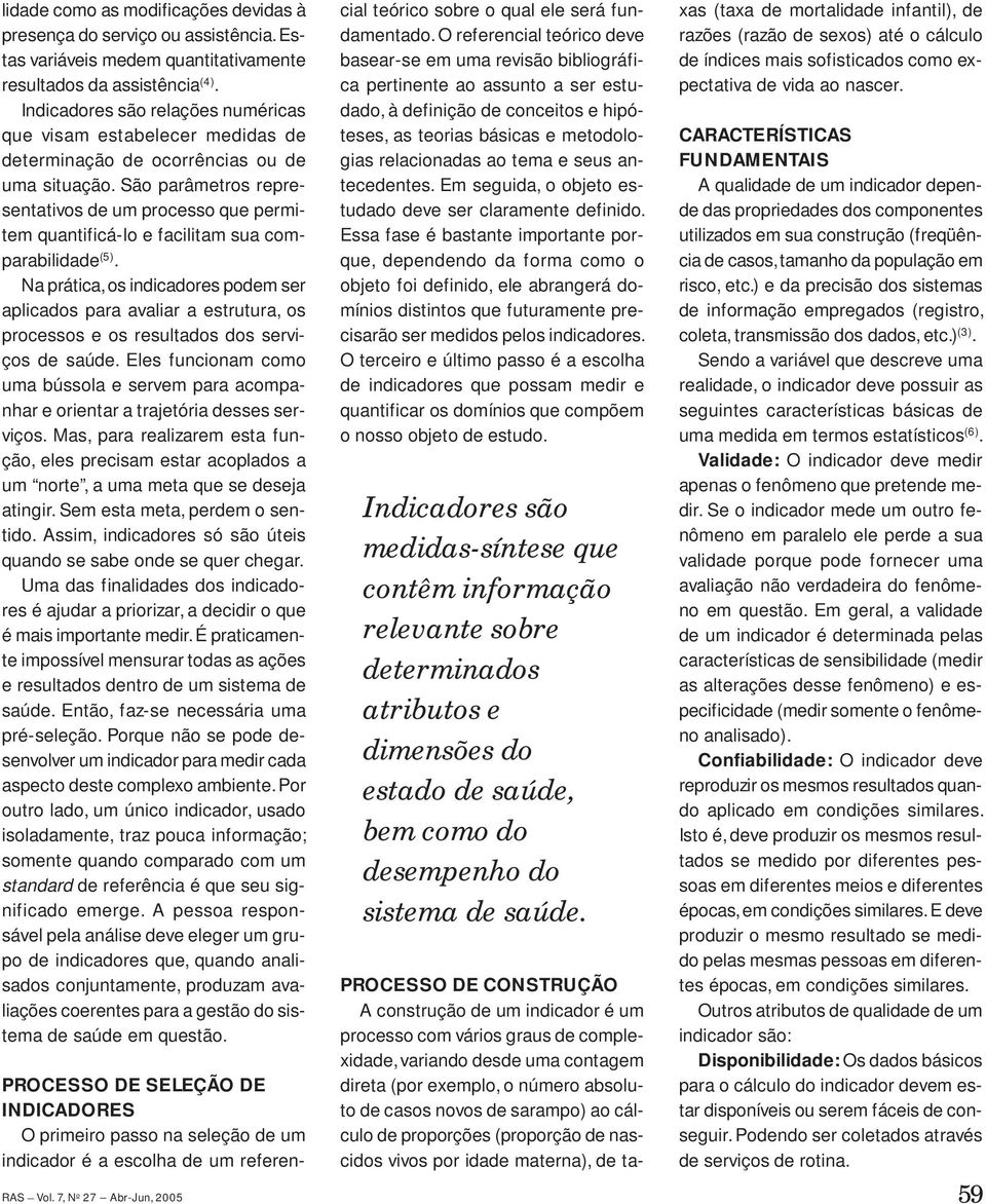 São parâmetros representativos de um processo que permitem quantificá-lo e facilitam sua comparabilidade (5).