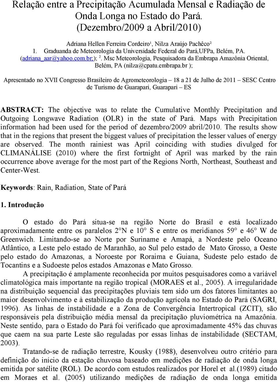 br ); Apresentado no XVII Congresso Brasileiro de Agrometeorologia 18 a 21 de Julho de 2011 SESC Centro de Turismo de Guarapari, Guarapari ES ABSTRACT: The objective was to relate the Cumulative