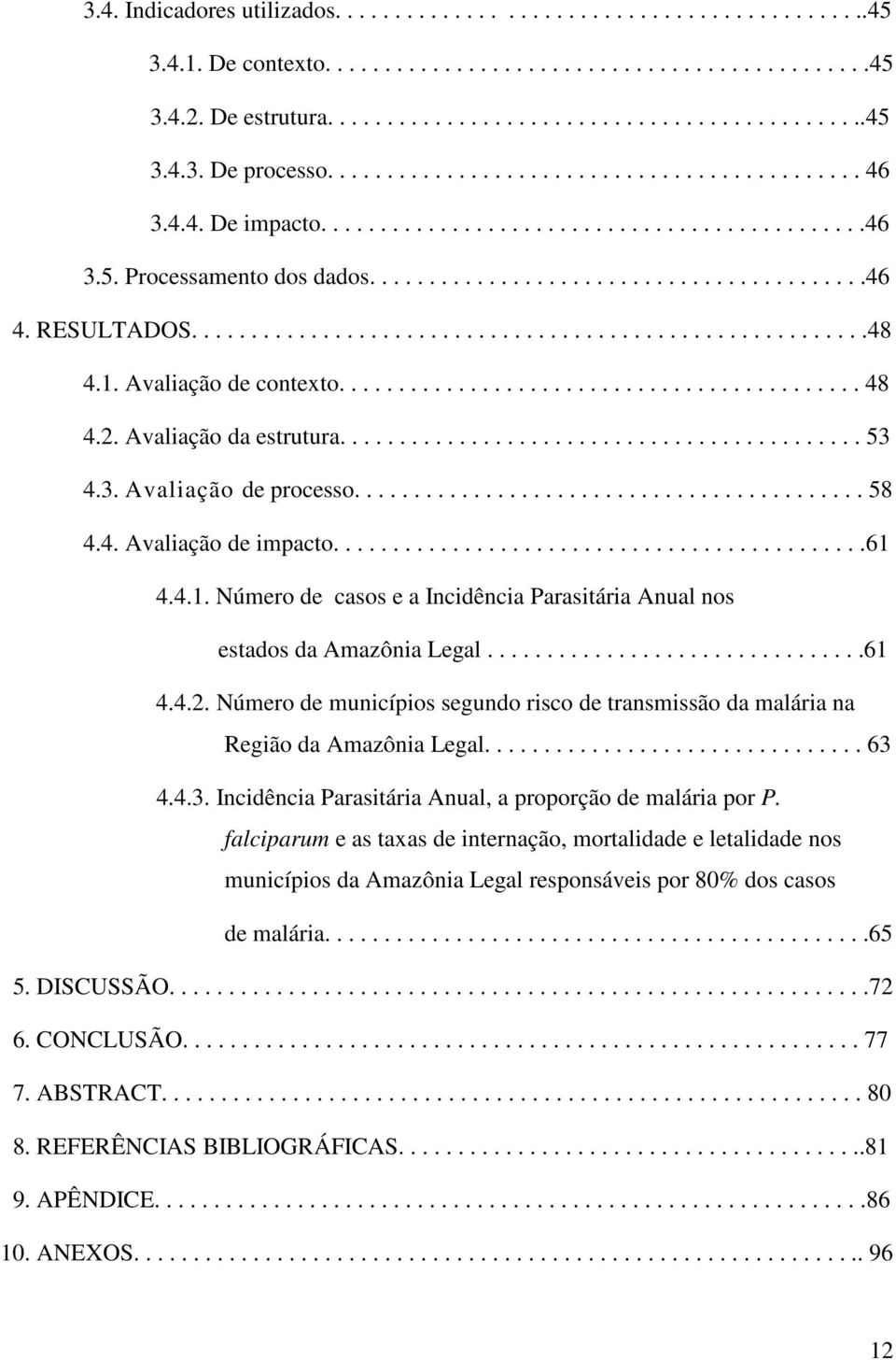 RESULTADOS.........................................................48 4.1. Avaliação de contexto............................................ 48 4.2. Avaliação da estrutura............................................ 53 4.