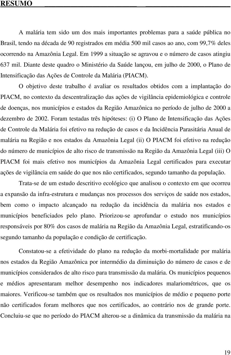 Diante deste quadro o Ministério da Saúde lançou, em julho de 2000, o Plano de Intensificação das Ações de Controle da Malária (PIACM).