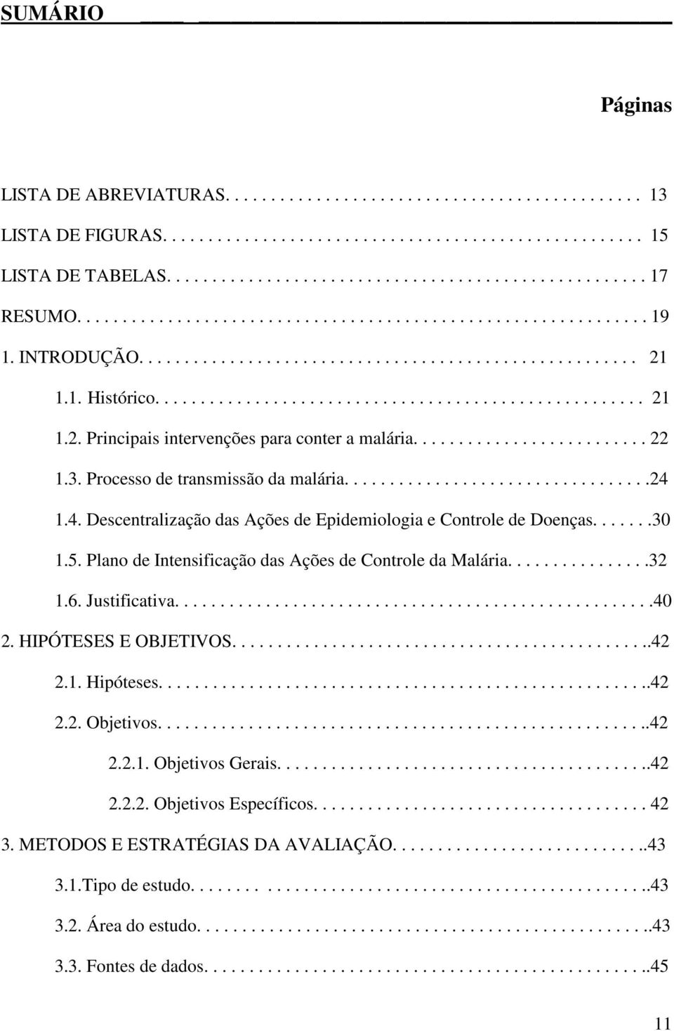 ......................... 22 1.3. Processo de transmissão da malária..................................24 1.4. Descentralização das Ações de Epidemiologia e Controle de Doenças.......30 1.5.