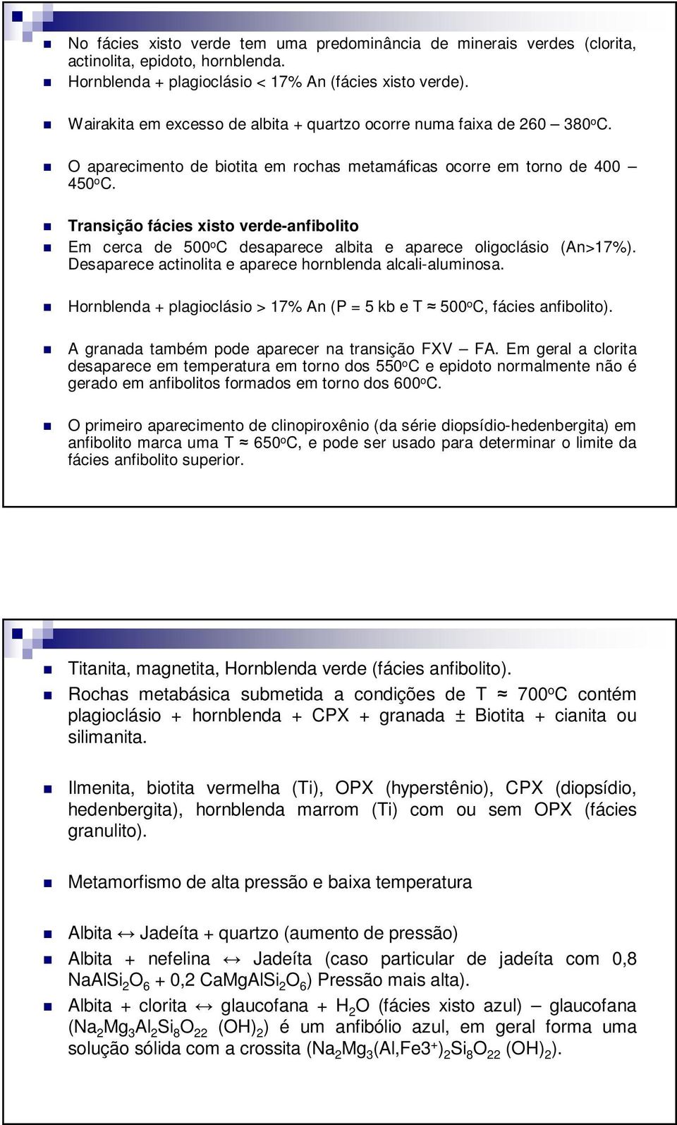 Transição fácies xisto verde-anfibolito Em cerca de 500 o C desaparece albita e aparece oligoclásio (An>17%). Desaparece actinolita e aparece hornblenda alcali-aluminosa.