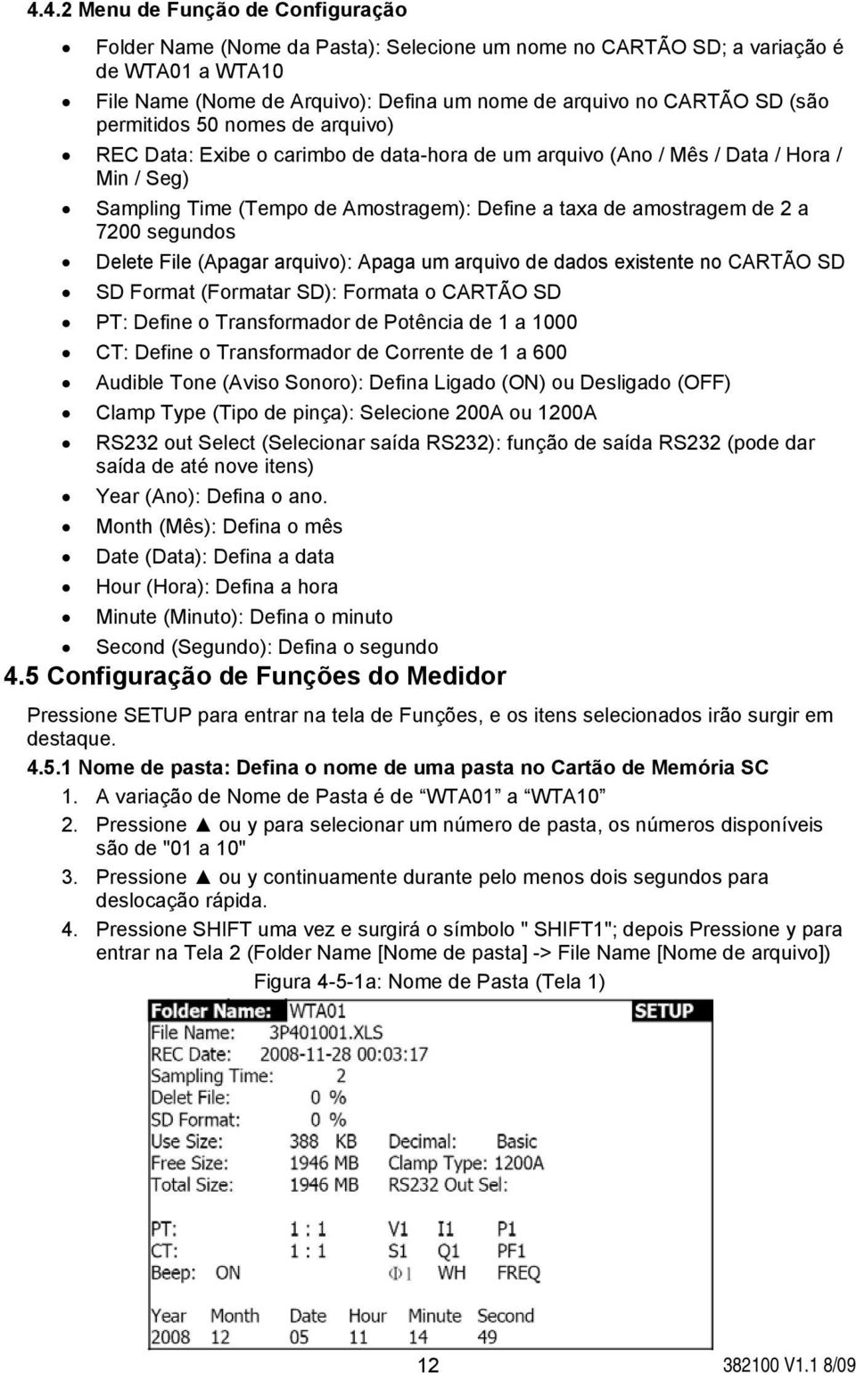 7200 segundos Delete File (Apagar arquivo): Apaga um arquivo de dados existente no CARTÃO SD SD Format (Formatar SD): Formata o CARTÃO SD PT: Define o Transformador de Potência de 1 a 1000 CT: Define