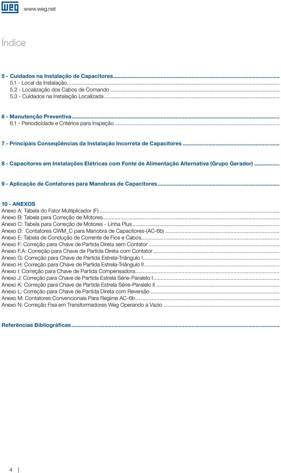 .. 8 - Capacitores em Instalações Elétricas com Fonte de Alimentação Alternativa (Grupo Gerador)... 9 - Aplicação de Contatores para Manobras de Capacitores.