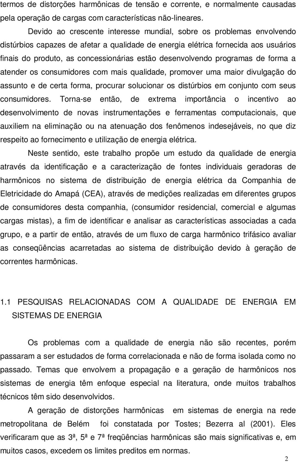 desenvolvendo programas de forma a atender os consumidores com mais qualidade, promover uma maior divulgação do assunto e de certa forma, procurar solucionar os distúrbios em conjunto com seus