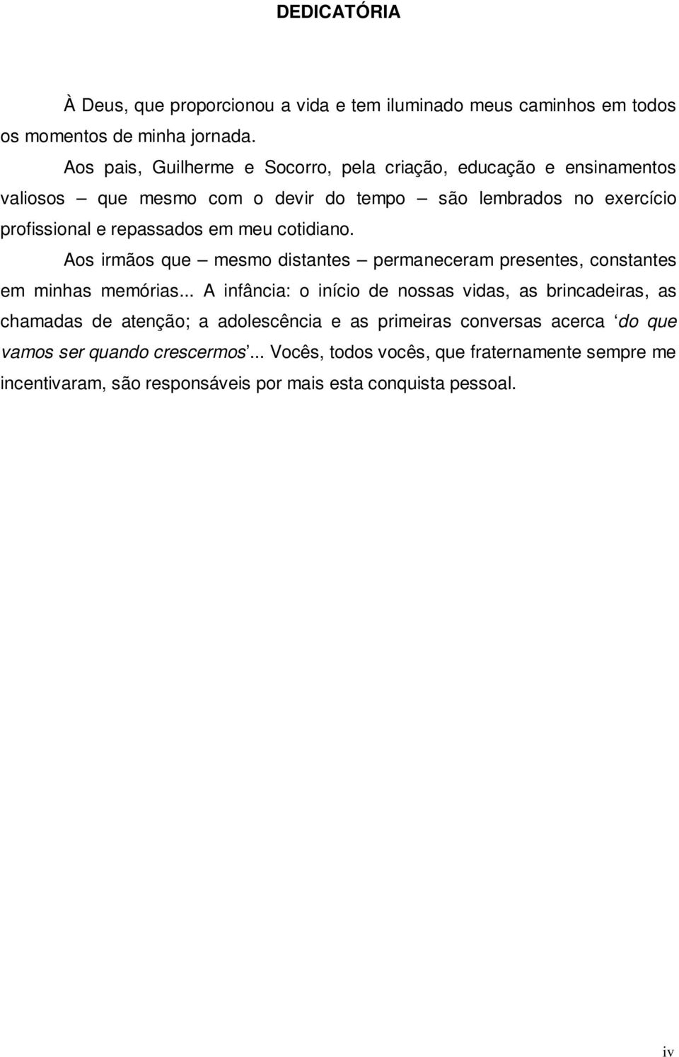 meu cotidiano. Aos irmãos que mesmo distantes permaneceram presentes, constantes em minhas memórias.