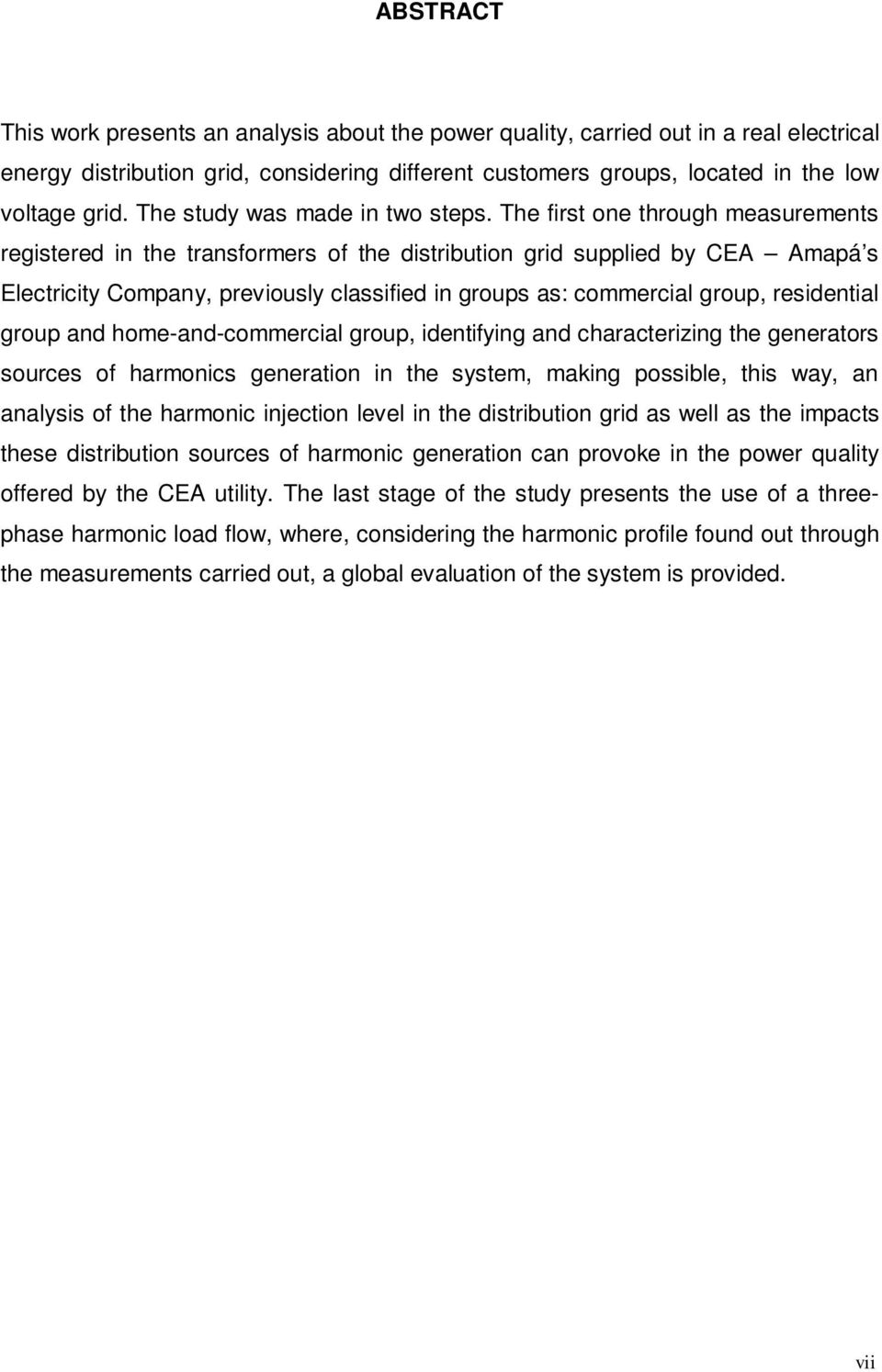 The first one through measurements registered in the transformers of the distribution grid supplied by CEA Amapá s Electricity Company, previously classified in groups as: commercial group,