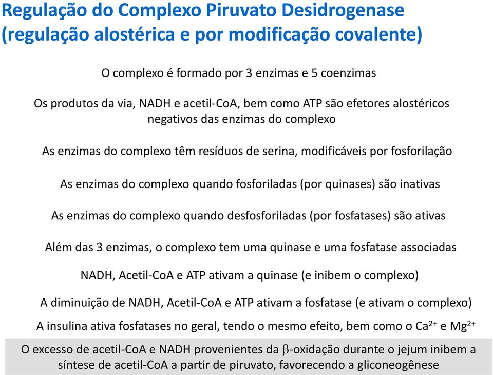 inativas As enzimas do complexo quando desfosforiladas (por fosfatases) são ativas Além das 3 enzimas, o complexo tem uma quinase e uma fosfatase associadas NADH, Acetil-CoA e ATP ativam a quinase (e