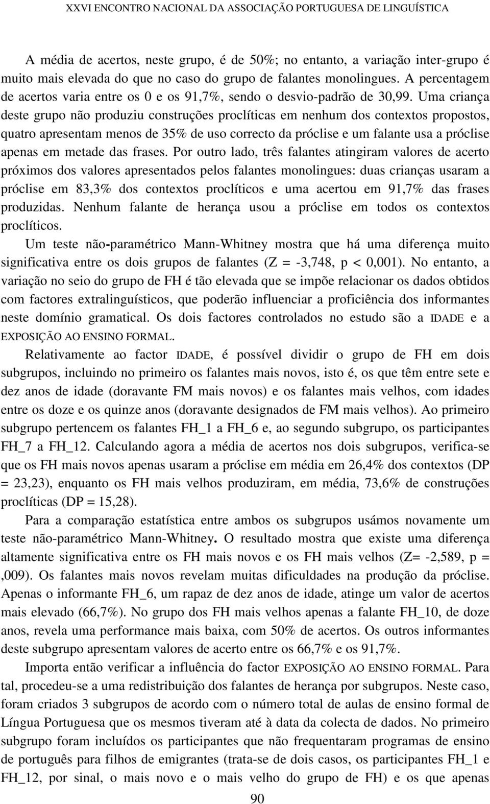 Uma criança deste grupo não produziu construções proclíticas em nenhum dos contextos propostos, quatro apresentam menos de 35% de uso correcto da próclise e um falante usa a próclise apenas em metade