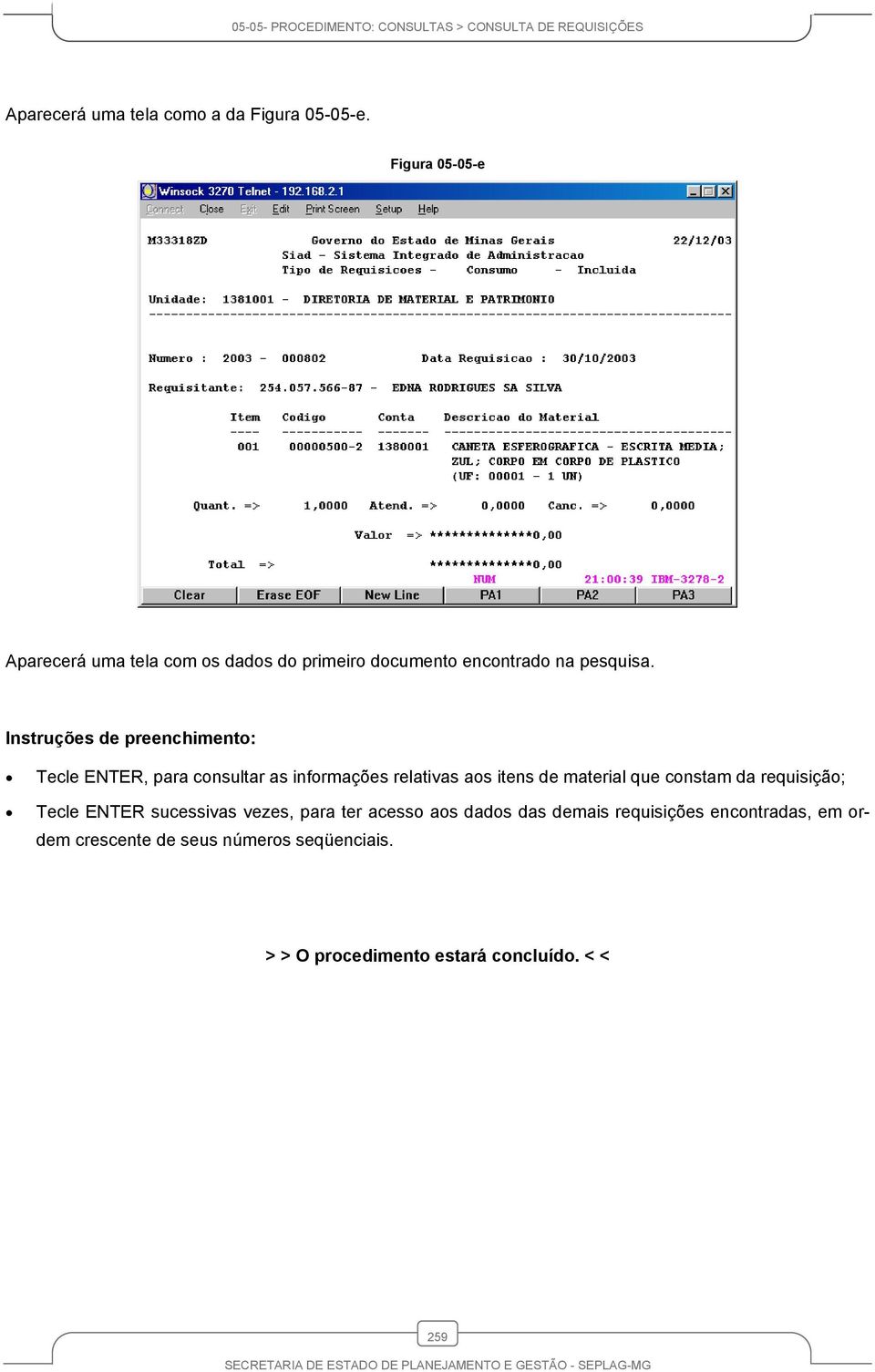 Tecle ENTER, para consultar as informações relativas aos itens de material que constam da requisição; Tecle ENTER