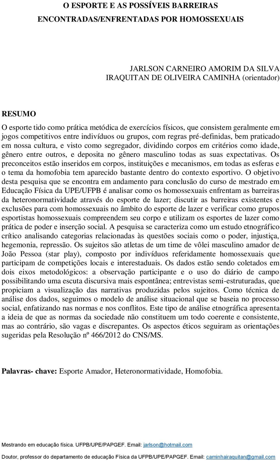 critérios como idade, gênero entre outros, e deposita no gênero masculino todas as suas expectativas.