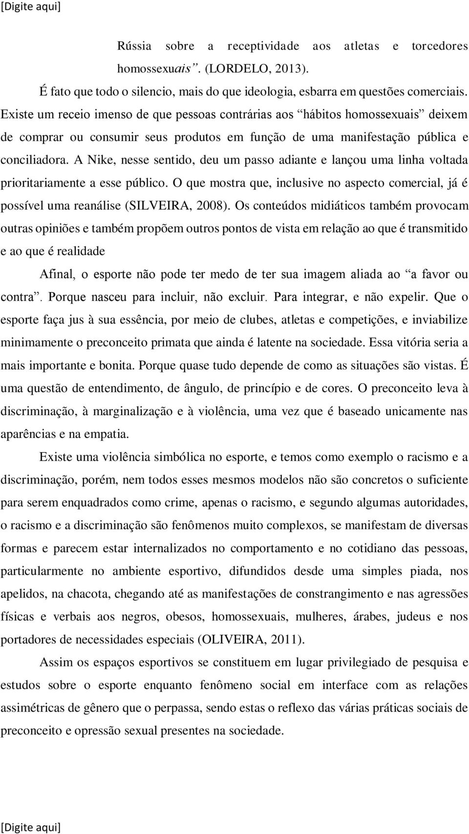 A Nike, nesse sentido, deu um passo adiante e lançou uma linha voltada prioritariamente a esse público. O que mostra que, inclusive no aspecto comercial, já é possível uma reanálise (SILVEIRA, 2008).