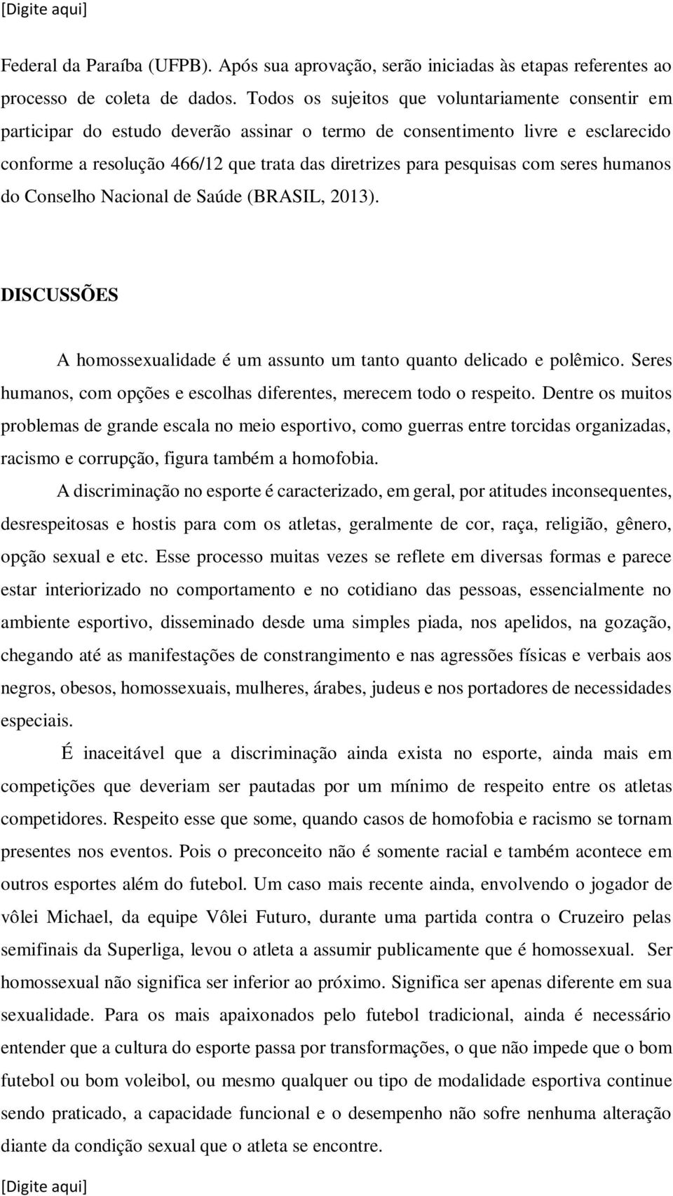 pesquisas com seres humanos do Conselho Nacional de Saúde (BRASIL, 2013). DISCUSSÕES A homossexualidade é um assunto um tanto quanto delicado e polêmico.