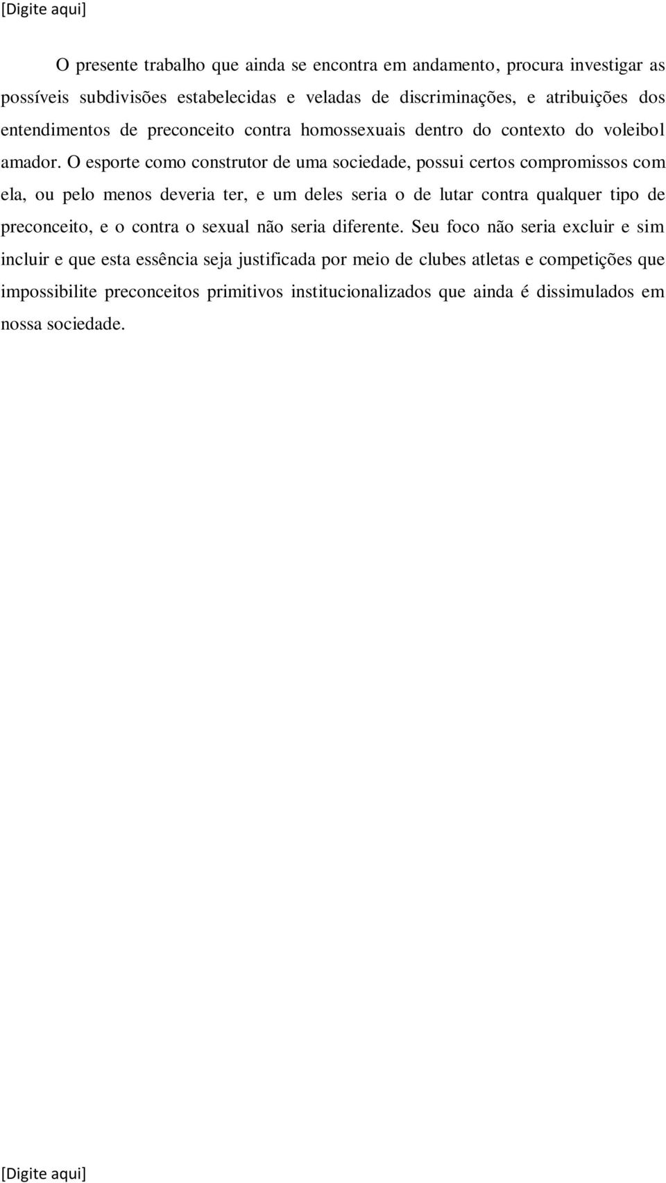 O esporte como construtor de uma sociedade, possui certos compromissos com ela, ou pelo menos deveria ter, e um deles seria o de lutar contra qualquer tipo de preconceito,