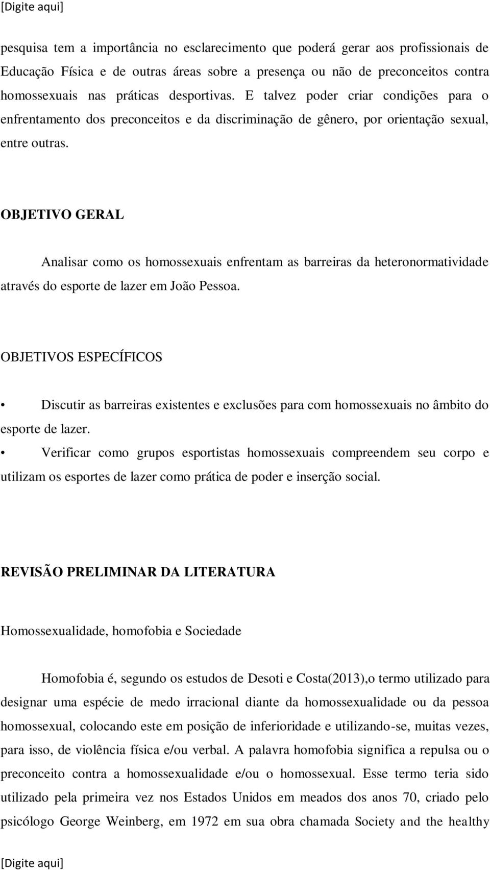 OBJETIVO GERAL Analisar como os homossexuais enfrentam as barreiras da heteronormatividade através do esporte de lazer em João Pessoa.