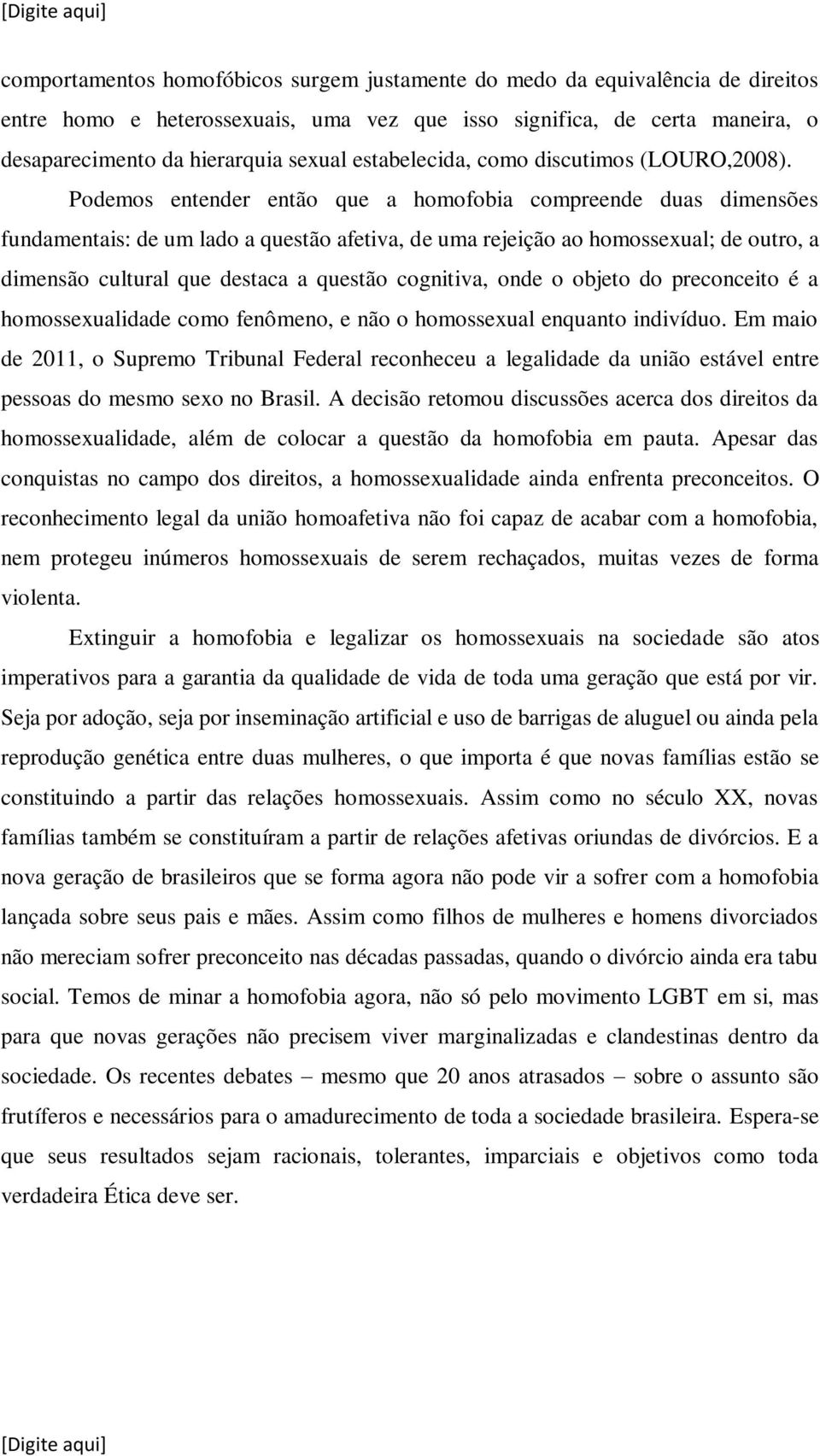 Podemos entender então que a homofobia compreende duas dimensões fundamentais: de um lado a questão afetiva, de uma rejeição ao homossexual; de outro, a dimensão cultural que destaca a questão