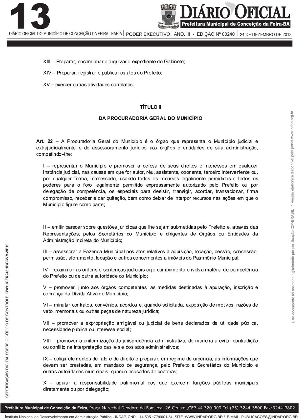 22 A Procuradoria Geral do Município é o órgão que representa o Município judicial e extrajudicialmente e de assessoramento jurídico aos órgãos e entidades de sua administração, competindo lhe: I