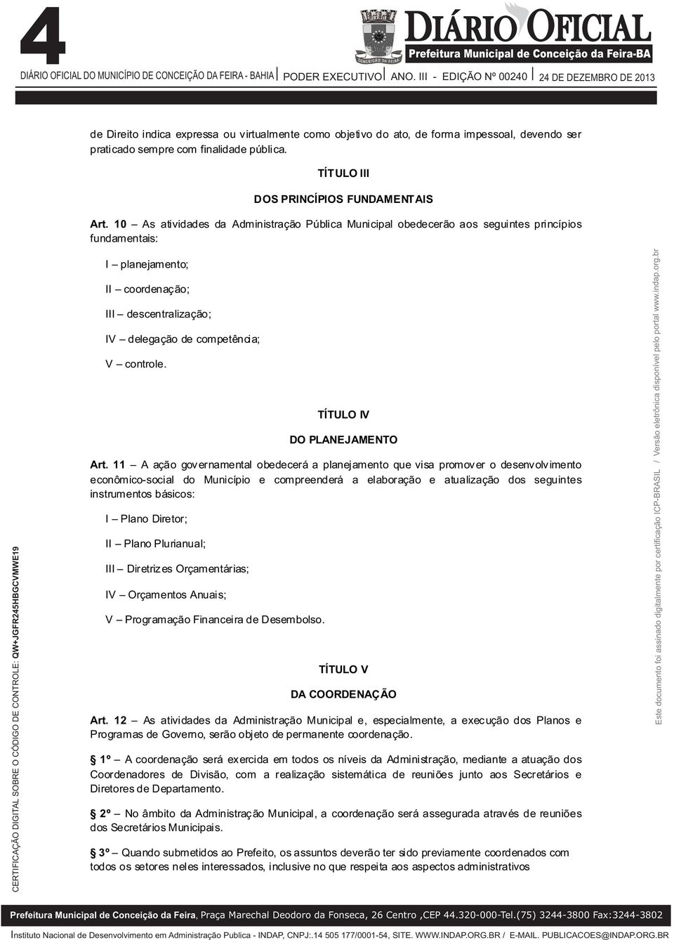 10 As atividades da Administração Pública Municipal obedecerão aos seguintes princípios fundamentais: I planejamento; II coordenação; III descentralização; IV delegação de competência; V controle.