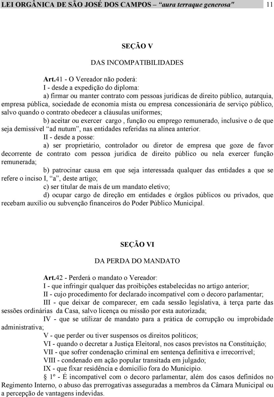 concessionária de serviço público, salvo quando o contrato obedecer a cláusulas uniformes; b) aceitar ou exercer cargo, função ou emprego remunerado, inclusive o de que seja demissível ad nutum, nas