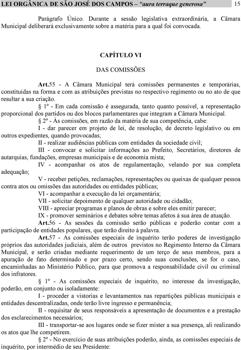 55 - A Câmara Municipal terá comissões permanentes e temporárias, constituídas na forma e com as atribuições previstas no respectivo regimento ou no ato de que resultar a sua criação.