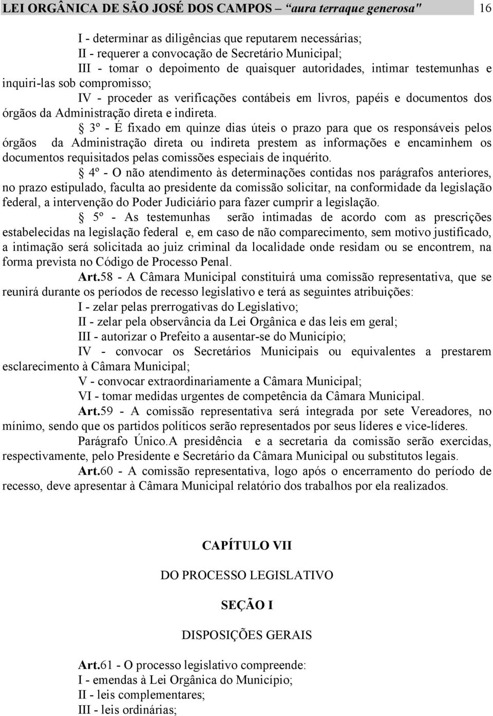 3º - É fixado em quinze dias úteis o prazo para que os responsáveis pelos órgãos da Administração direta ou indireta prestem as informações e encaminhem os documentos requisitados pelas comissões