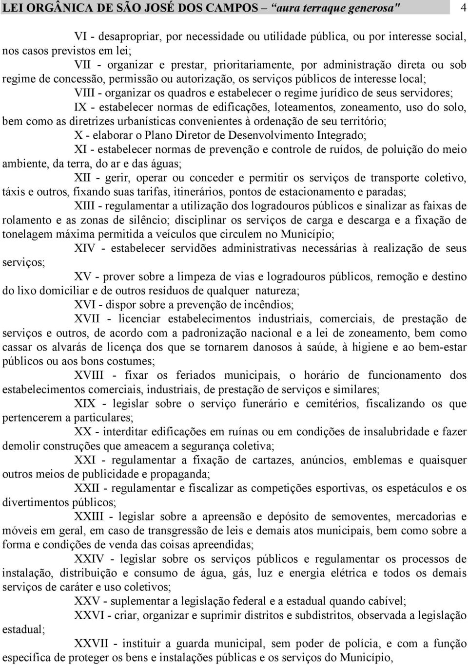 de seus servidores; IX - estabelecer normas de edificações, loteamentos, zoneamento, uso do solo, bem como as diretrizes urbanísticas convenientes à ordenação de seu território; X - elaborar o Plano