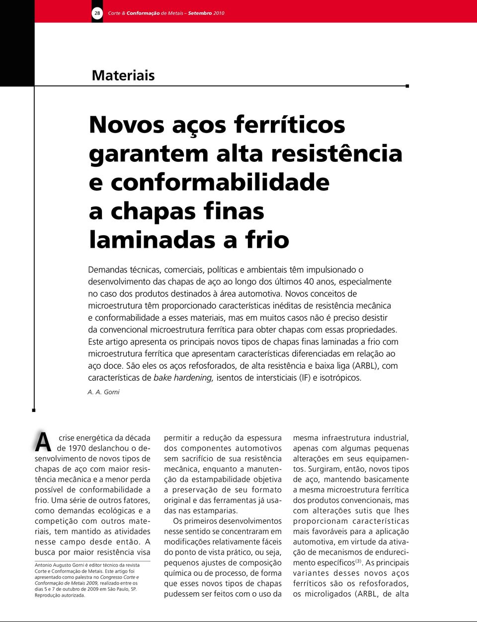 Novos conceitos de microestrutura têm proporcionado características inéditas de resistência mecânica e conformabilidade a esses materiais, mas em muitos casos não é preciso desistir da convencional