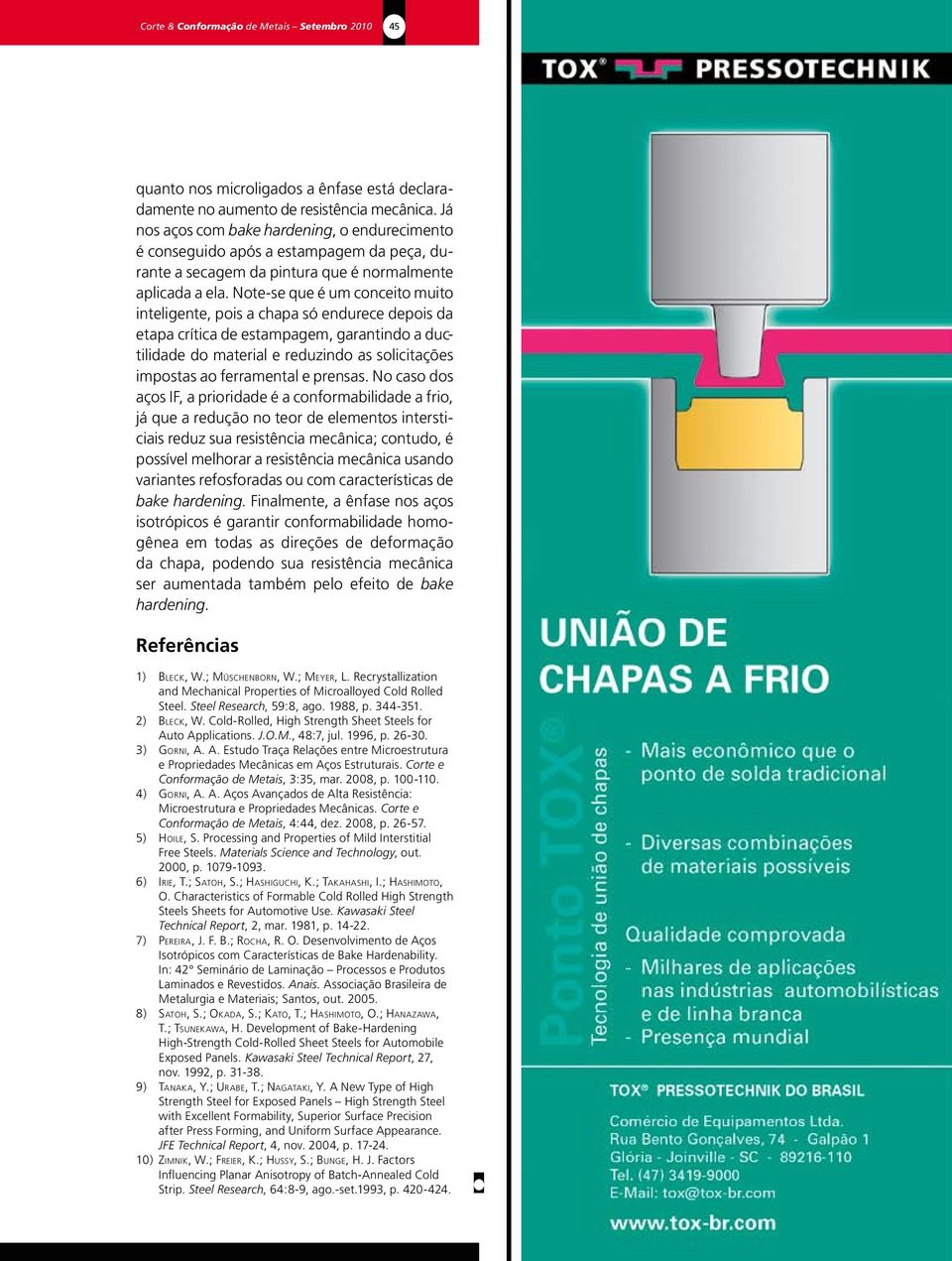 Note-se que é um conceito muito inteligente, pois a chapa só endurece depois da etapa crítica de estampagem, garantindo a ductilidade do material e reduzindo as solicitações impostas ao ferramental e