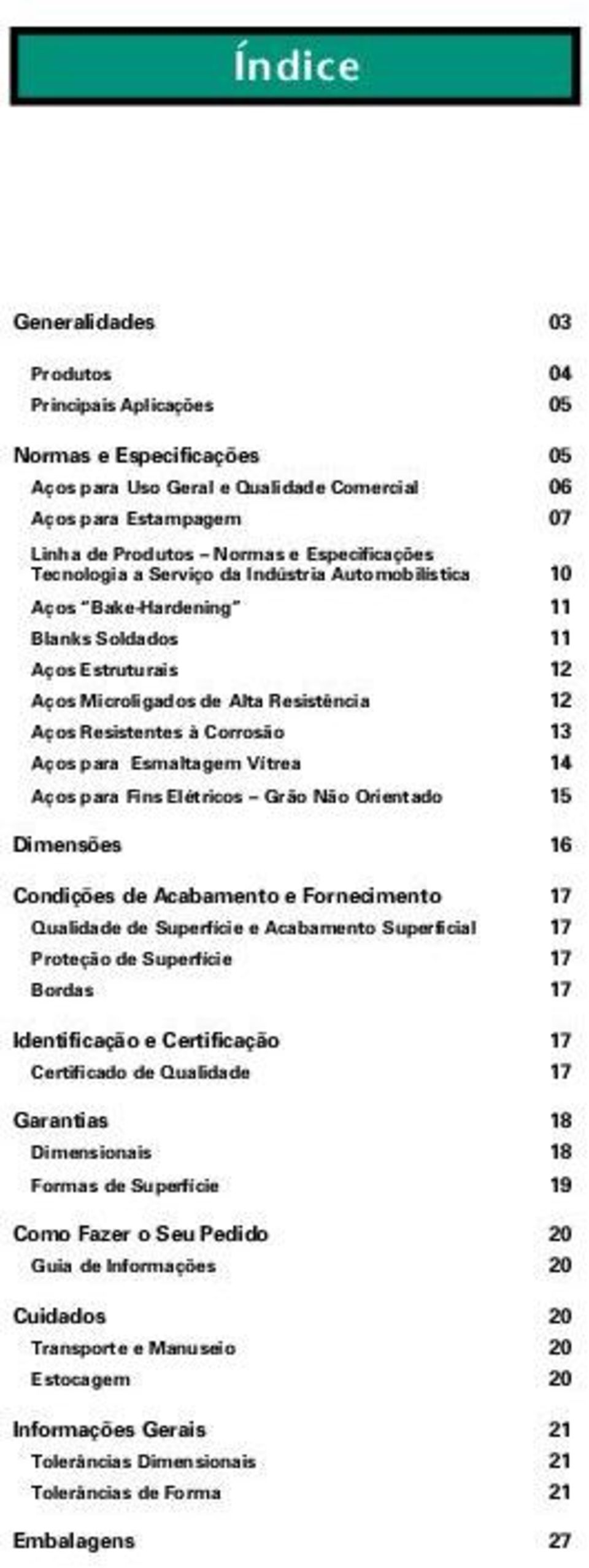 Esmaltagem Vítrea 14 Aços para Fins Elétricos Grão Não Orientado 15 Dimensões 16 Condições de Acabamento e Fornecimento 17 Qualidade de Superfície e Acabamento Superficial 17 Proteção de Superfície