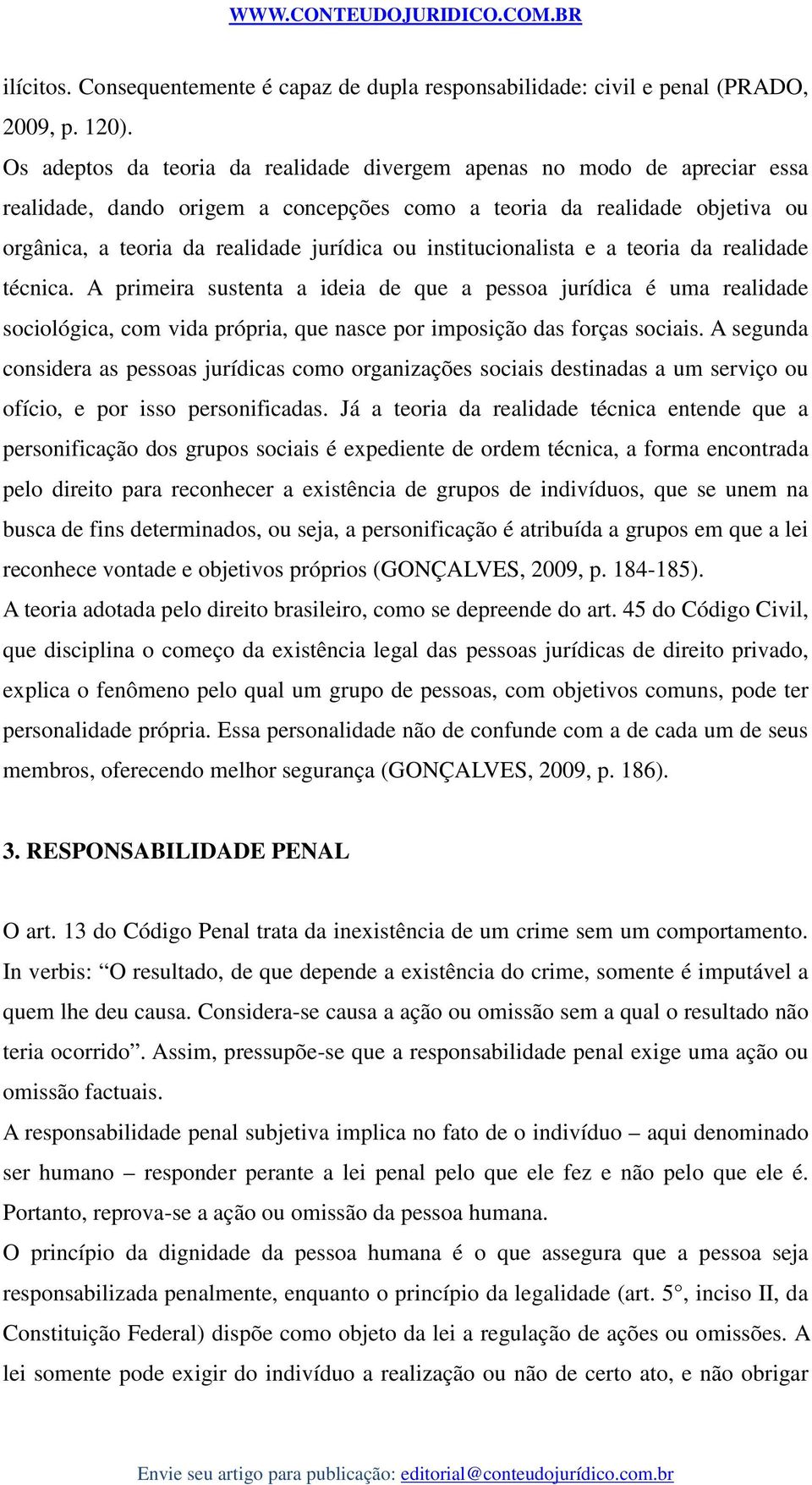 institucionalista e a teoria da realidade técnica. A primeira sustenta a ideia de que a pessoa jurídica é uma realidade sociológica, com vida própria, que nasce por imposição das forças sociais.