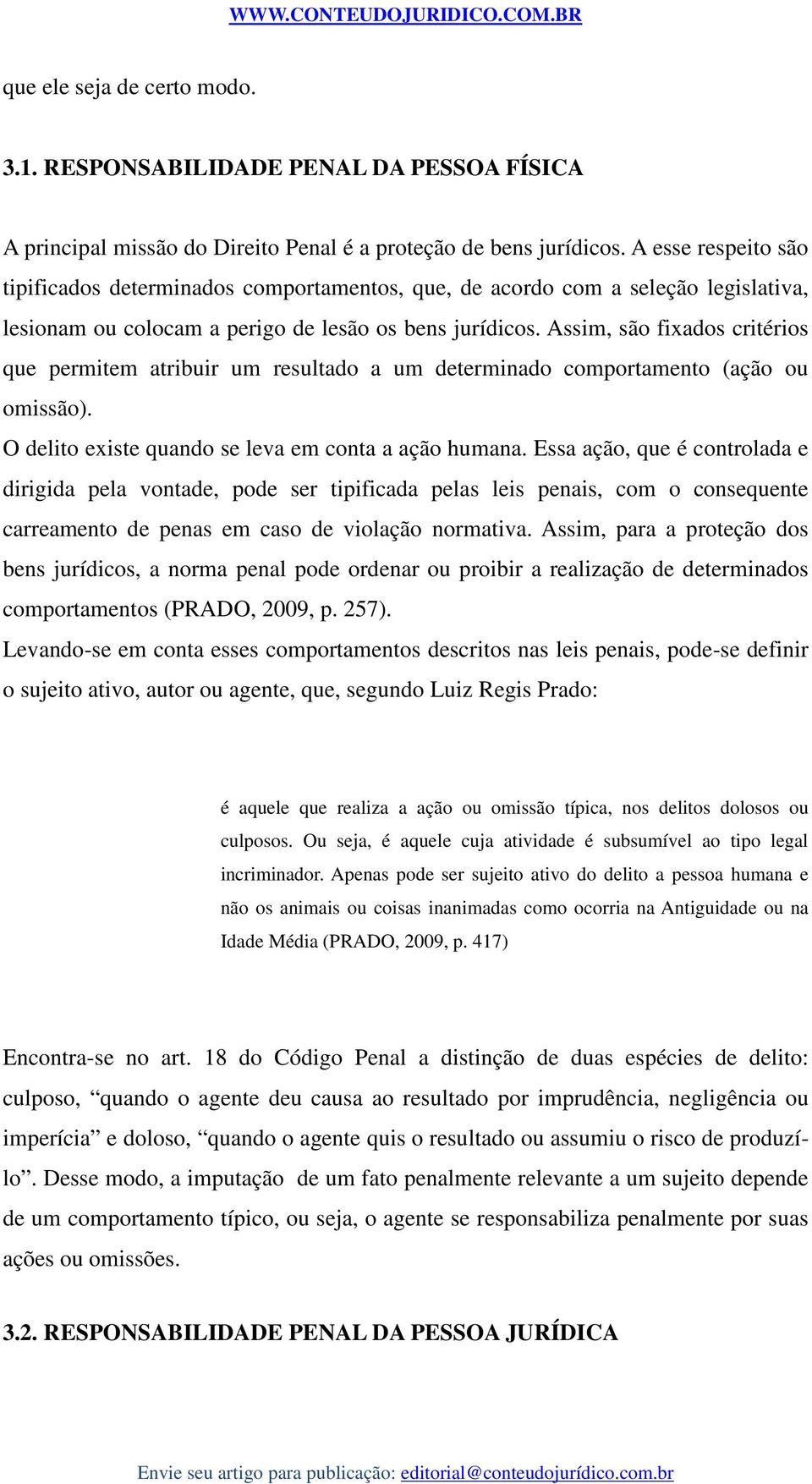 Assim, são fixados critérios que permitem atribuir um resultado a um determinado comportamento (ação ou omissão). O delito existe quando se leva em conta a ação humana.